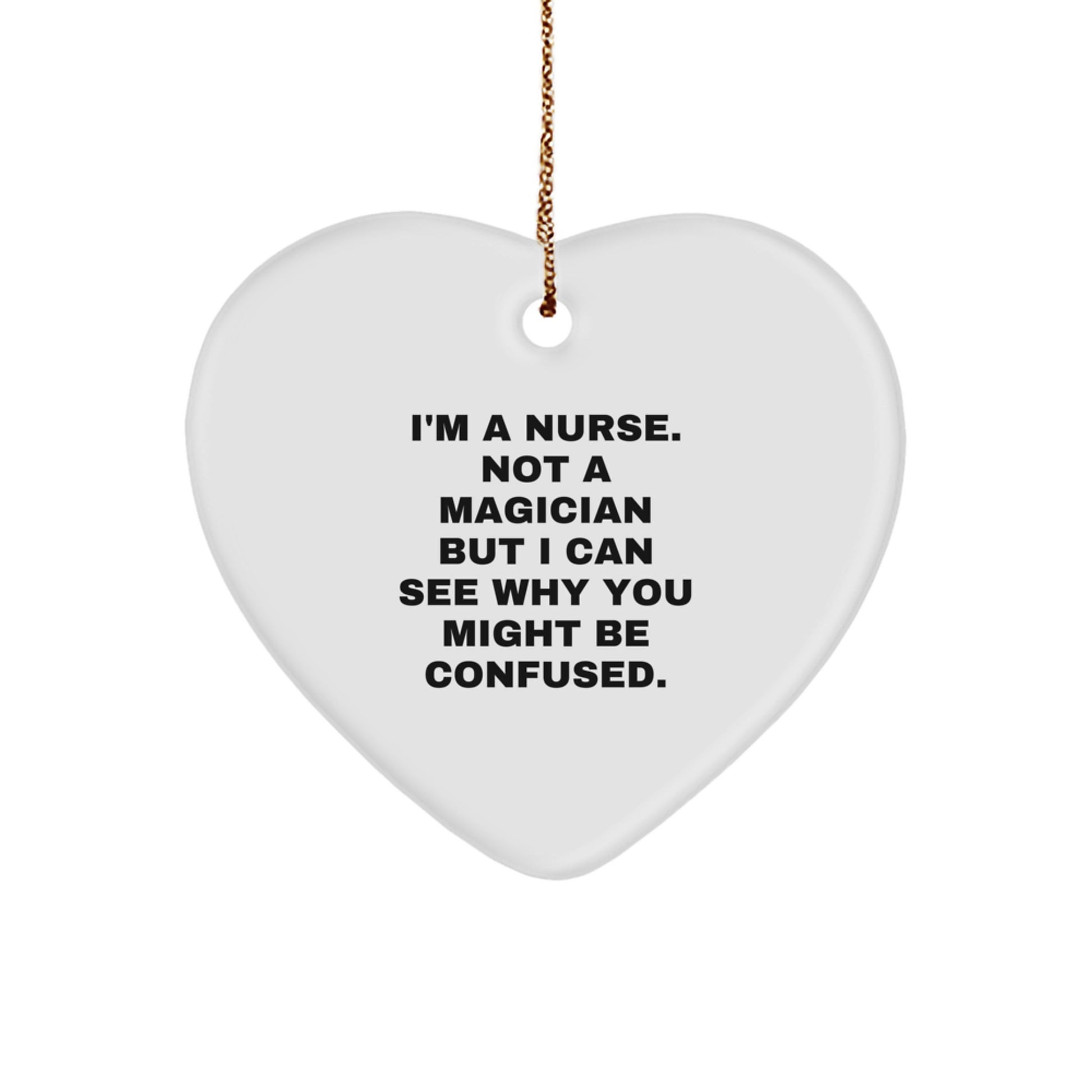 Funny Nurse Quotes Gifts from Men to Nurses, I'm A Nurse. Not A Magician But I Can See Why You Might Be Confused., Christmas Heart Ornament for Nurse - Image 1