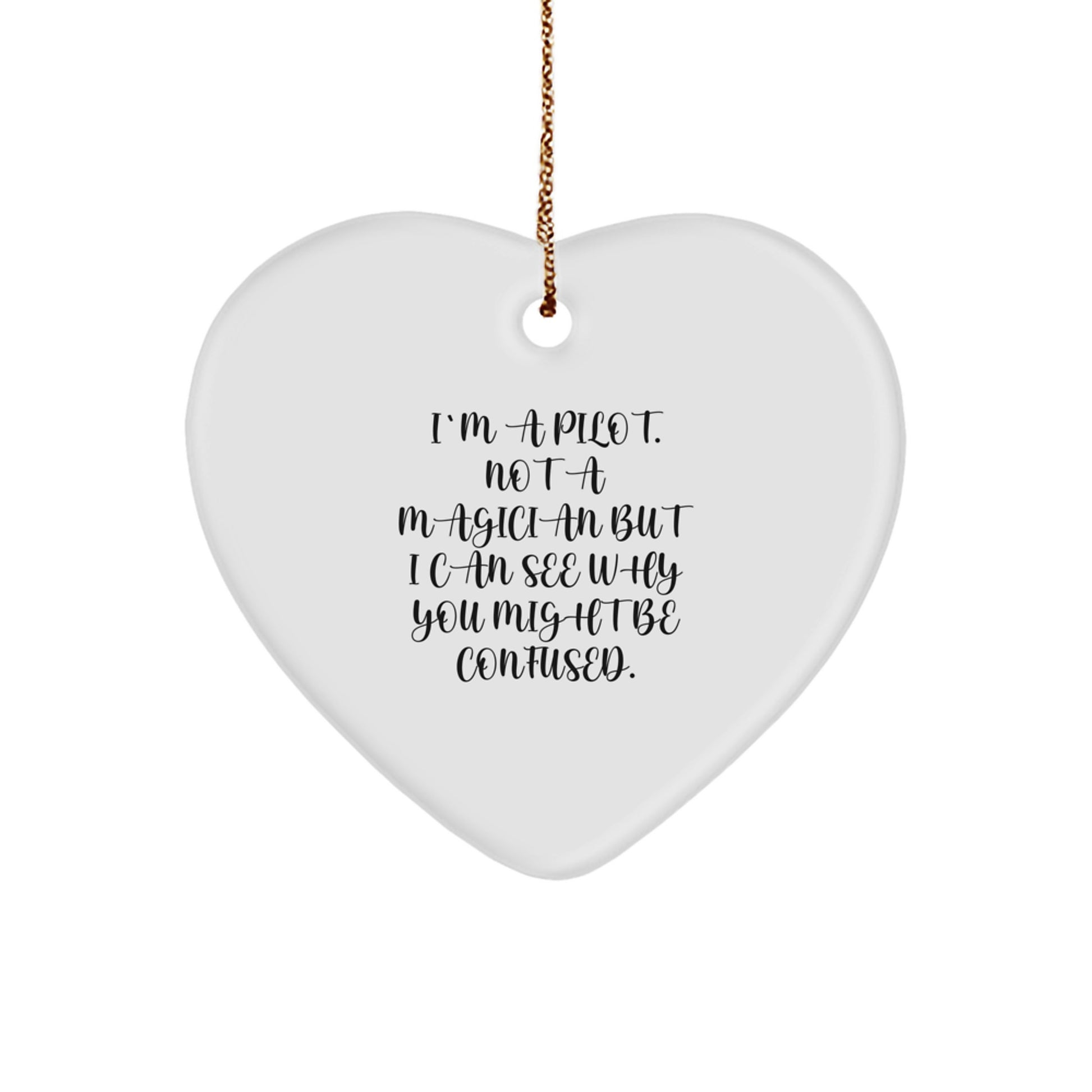 Funny Pilot Gifts from Friends - I'm A Pilot. Not A Magician But I Can See Why You Might Be Confused. Heart Ornament for Pilot - Image 1