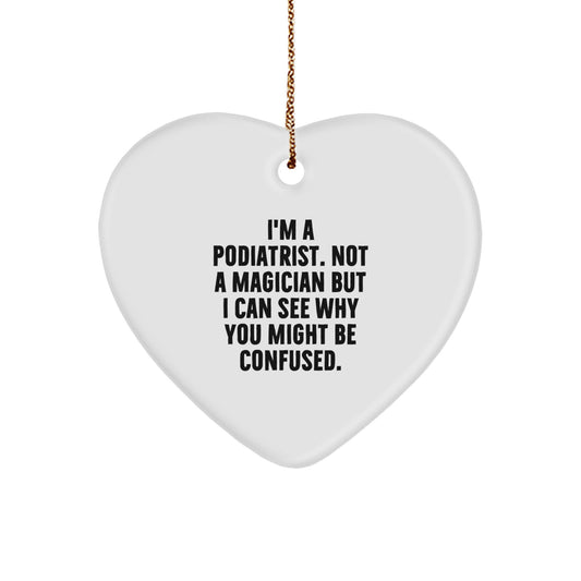Funny Podiatrist Gifts from Friends - I'm A Podiatrist. Not A Magician But I Can See Why You Might Be Confused., Heart Ornament for Christmas, Gifts for Podiatrist - Image 1