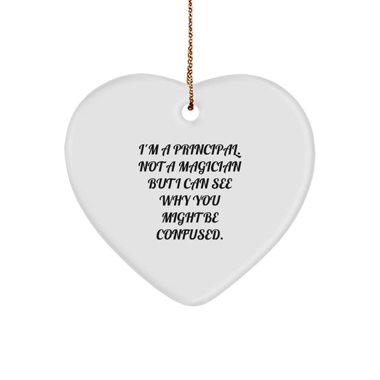 Principal Gifts from Friends - Funny Heart Ornament, 'I'm A Principal. Not A Magician But I Can See Why You Might Be Confused.' for Christmas - Image 1