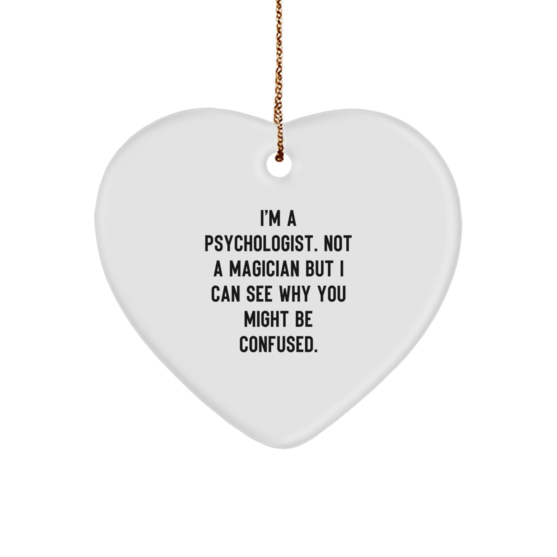 Funny Psychologist Gifts, Heart Ornament for Christmas, 'I'm A Psychologist. Not A Magician But I Can See Why You Might Be Confused.' - Image 1
