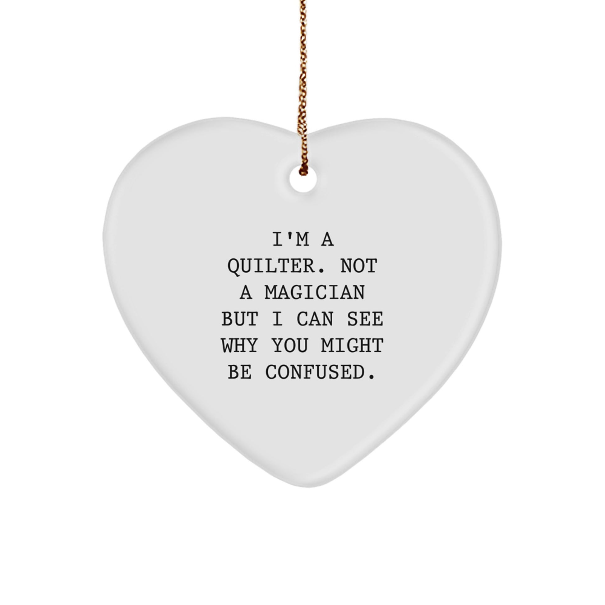 Funny Quilter Gifts from Friends for Christmas - Heart Ornament, I'm A Quilter Not A Magician But I Can See Why You Might Be Confused., Quilter Heart Ornament Gifts - Image 1