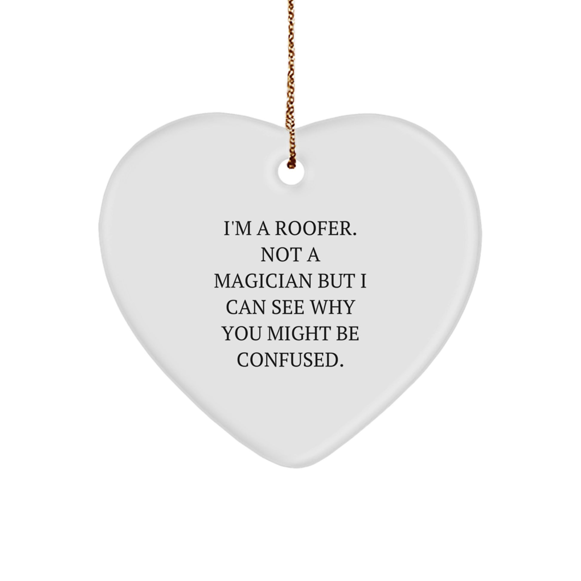 Roofer Gifts from Friends for Christmas - Heart Ornament with Humorous Quote, 'I'm A Roofer. Not A Magician But I Can See Why You Might Be Confused.' - Image 1