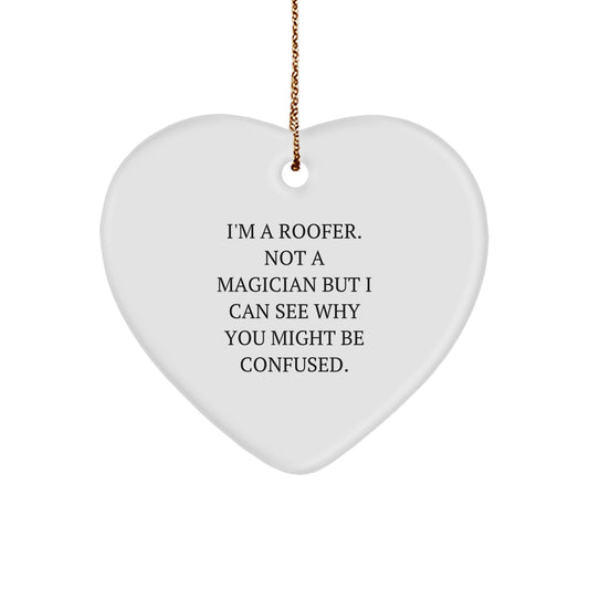 Roofer Gifts from Friends for Christmas - Heart Ornament with Humorous Quote, 'I'm A Roofer. Not A Magician But I Can See Why You Might Be Confused.' - Image 1