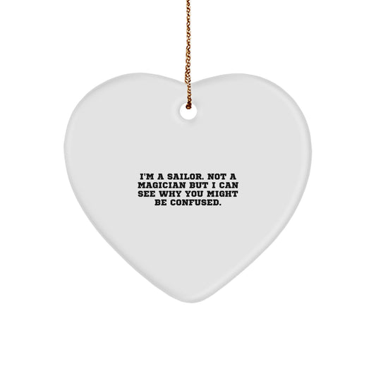 Sailor Gifts from Friends, Coworkers, or Family - I'm A Sailor. Not A Magician But I Can See Why You Might Be Confused. Heart Ornament for Sailor, Men, or Women - Image 1
