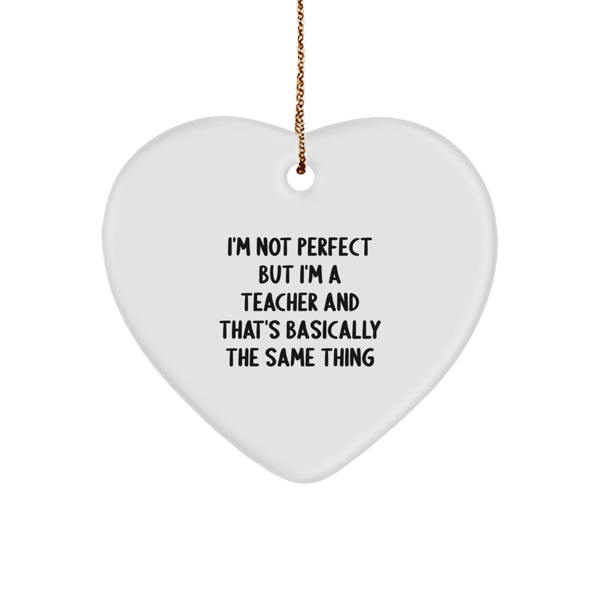Funny Teacher Gifts from Friends - I'm Not Perfect But I'm A Teacher And That's Basically The Same Thing Heart Ornament for Christmas - Image 1
