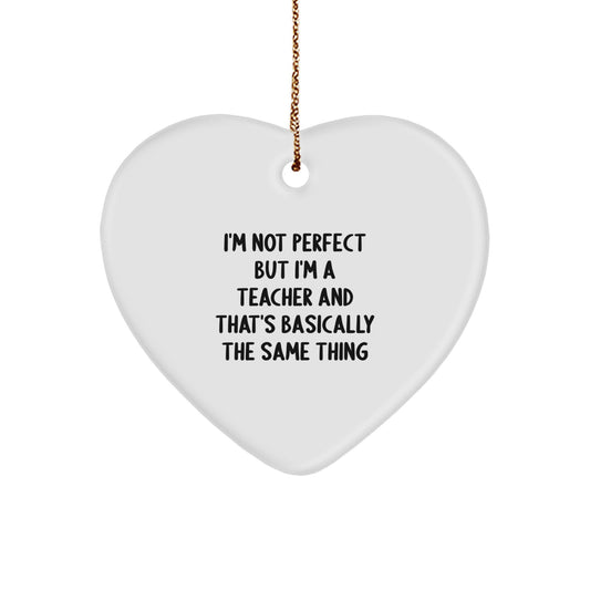 Funny Teacher Gifts from Friends - I'm Not Perfect But I'm A Teacher And That's Basically The Same Thing Heart Ornament for Christmas - Image 1