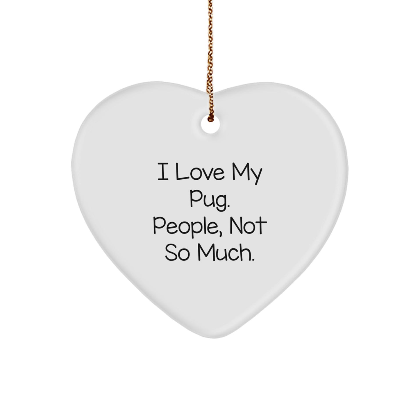 Funny Pug Dog Heart Ornament, Gifts from Friends, Christmas Unique Gifts for Pug Dog Lovers, 'I Love My Pug. People, Not So Much.' - Image 1