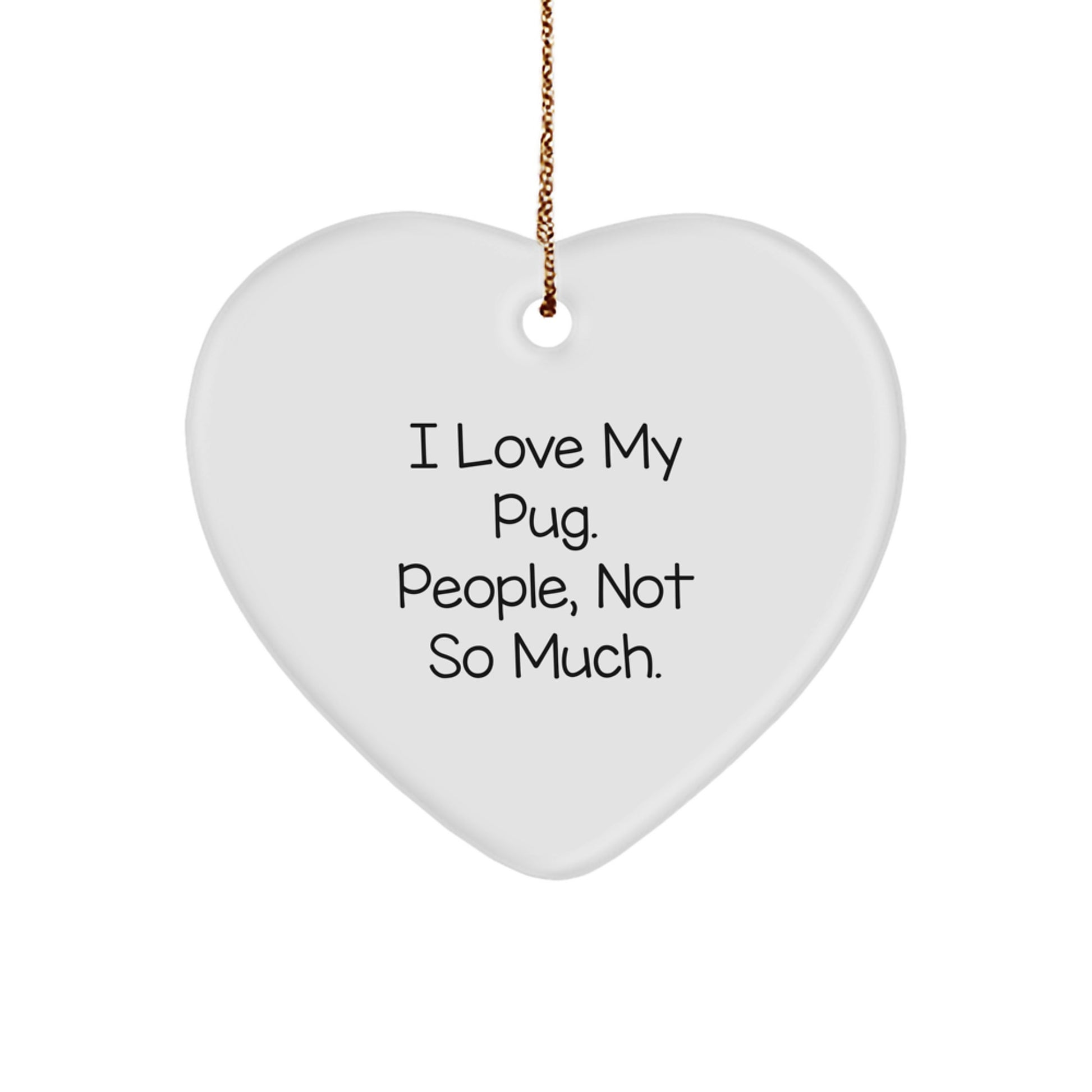 Funny Pug Dog Heart Ornament, Gifts from Friends, Christmas Unique Gifts for Pug Dog Lovers, 'I Love My Pug. People, Not So Much.' - Image 1