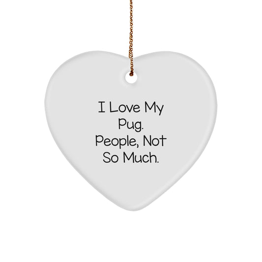 Funny Pug Dog Heart Ornament, Gifts from Friends, Christmas Unique Gifts for Pug Dog Lovers, 'I Love My Pug. People, Not So Much.' - Image 1