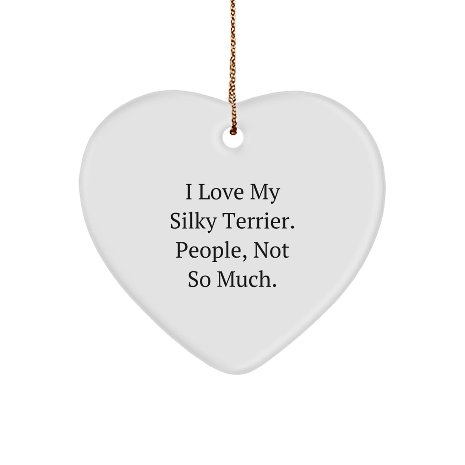 Silky Terrier Dog Lovers' Christmas Unique Gift, Funny Heart Ornament for Friends, 'I Love My Silky Terrier. People, Not So Much.' - Image 1