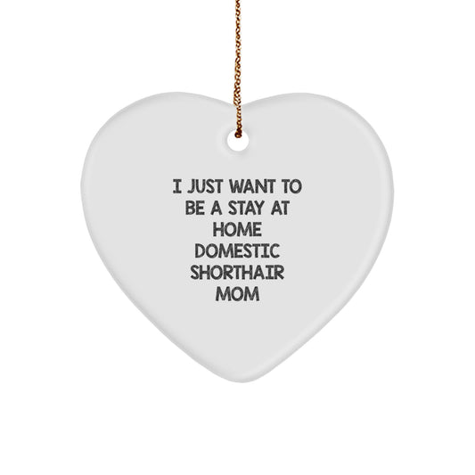 Funny Domestic Shorthair Cat Mom Heart Ornament, Gifts from Family to I Just Want To Be A Stay At Home Mom, Christmas Unique Gifts for Domestic Shorthair Cat Lovers - Image 1