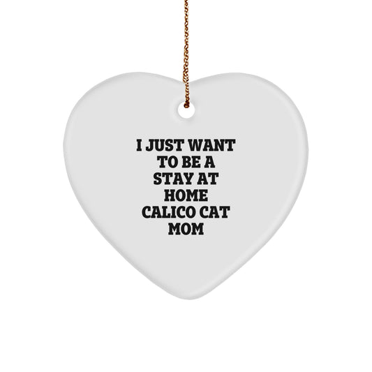 Calico Cat Mom's Heartfelt Christmas Unique Gift, 'I Just Want To Be A Stay At Home Calico Cat Mom', Heart Ornament from Gifts for Calico Cat Lovers, by Friends and Family - Image 1