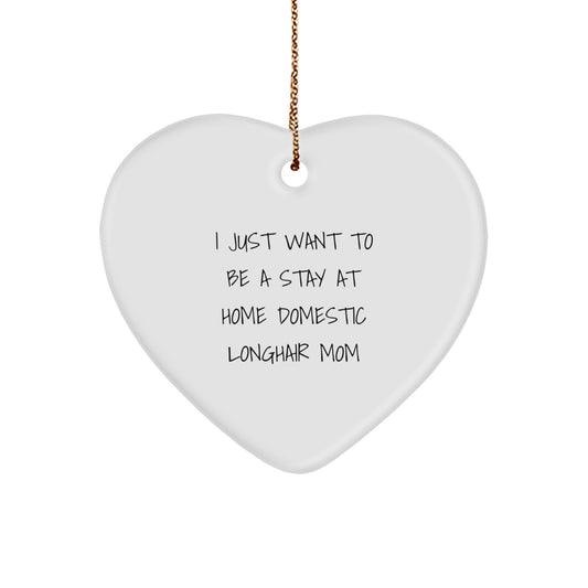 Domestic Longhair Cat Mom Gifts, Heart Ornament, I Just Want To Be A Stay At Home Domestic Longhair Mom, Christmas Unique Gifts for Friends - Image 1
