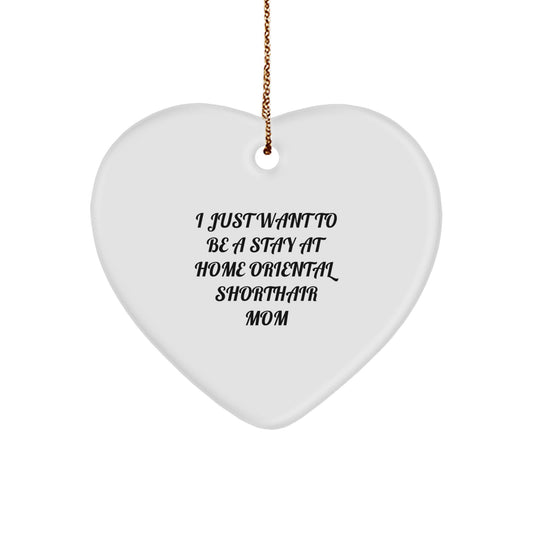 Oriental Shorthair Cat Mom Gifts from Friends, Funny Heart Ornament for Christmas, 'I Just Want To Be A Stay At Home Oriental Shorthair Mom' Quote, Gifts for Oriental Shorthair Cat Lovers - Image 1