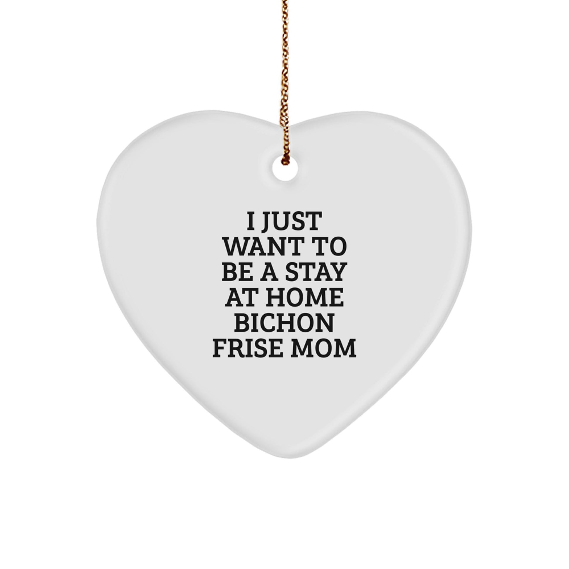 Funny Bichon Frise Dog Mom Heart Ornament Gifts from Friends, Christmas Unique Heart Shaped Decorations for Bichon Frise Dog Lovers, I Just Want To Be A Stay At Home Bichon Frise Mom - Image 1