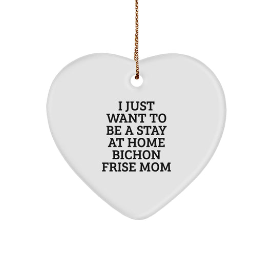 Funny Bichon Frise Dog Mom Heart Ornament Gifts from Friends, Christmas Unique Heart Shaped Decorations for Bichon Frise Dog Lovers, I Just Want To Be A Stay At Home Bichon Frise Mom - Image 1