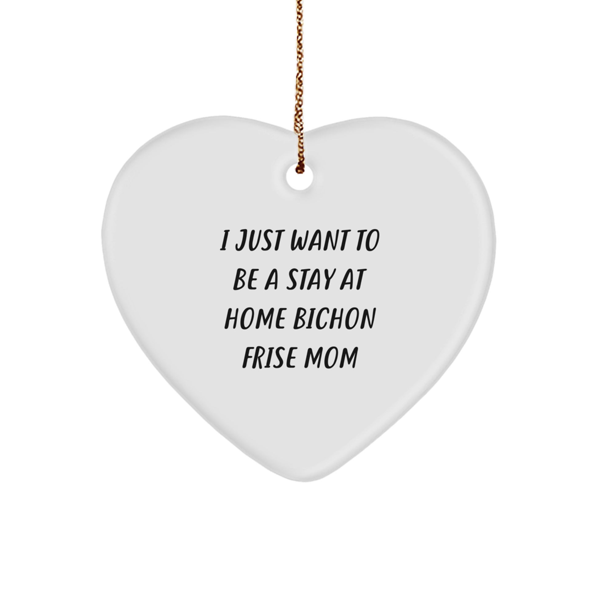 Bichon Frise Dog Mom Heart Ornament Gifts from Men to Family, 'I Just Want To Be A Stay At Home Bichon Frise Mom' Funny Christmas Unique Gift for Bichon Frise Dog Owners - Image 1
