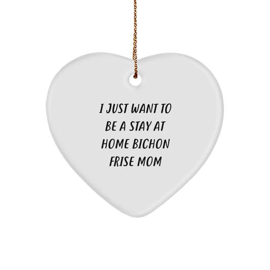 Bichon Frise Dog Mom Heart Ornament Gifts from Men to Family, 'I Just Want To Be A Stay At Home Bichon Frise Mom' Funny Christmas Unique Gift for Bichon Frise Dog Owners - Image 1