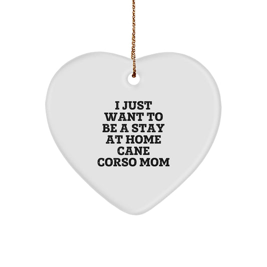 Cane Corso Dog Mom's Funny Gift, Heart Ornament for Christmas, 'I Just Want To Be A Stay At Home Cane Corso Mom' Quote, Gifts from Mom to Cane Corso Dog Owners, Unique Christmas Unique Gifts - Image 1