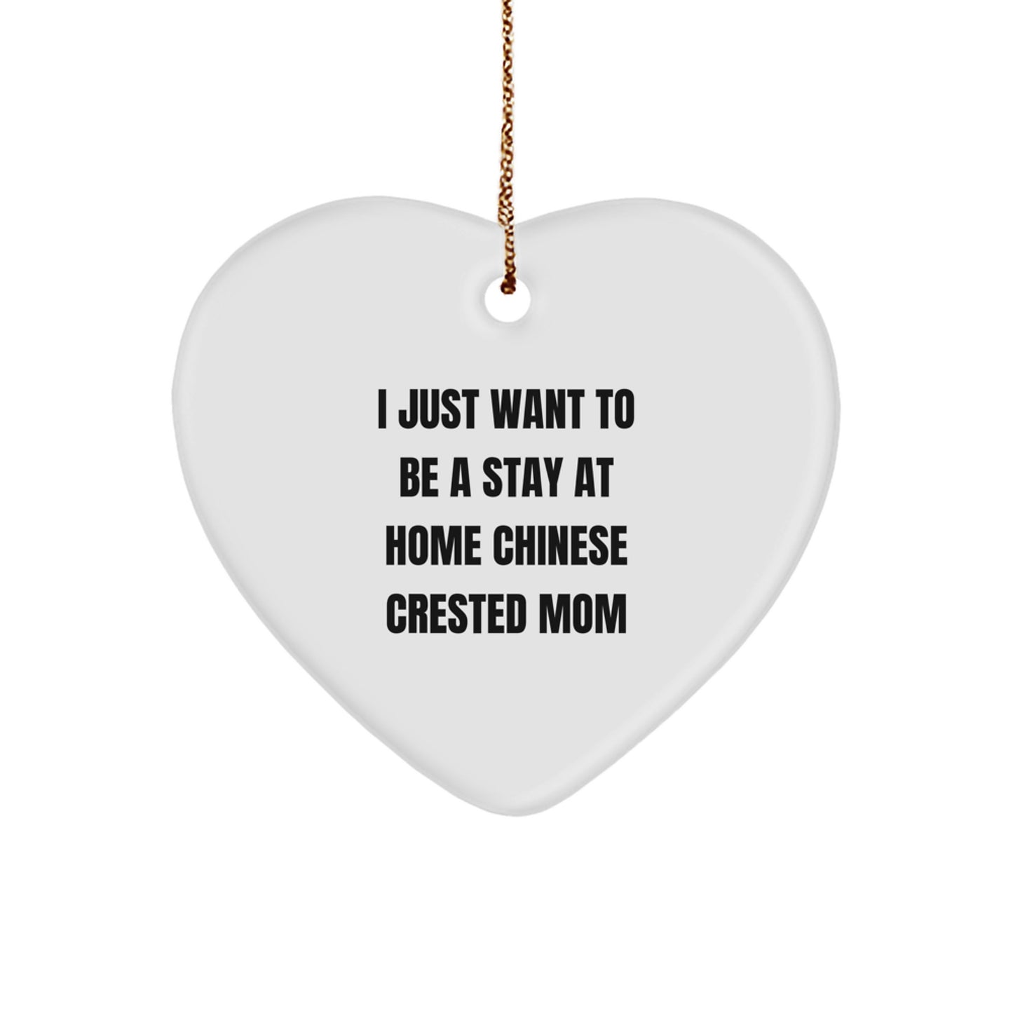 Funny Chinese Crested Dog Love Gifts from Mom for Chinese Crested Dog Mom - Christmas Unique Heart Ornament - I 'Just Want To Be A Stay At Home Chinese Crested Mom' Quote - Image 1