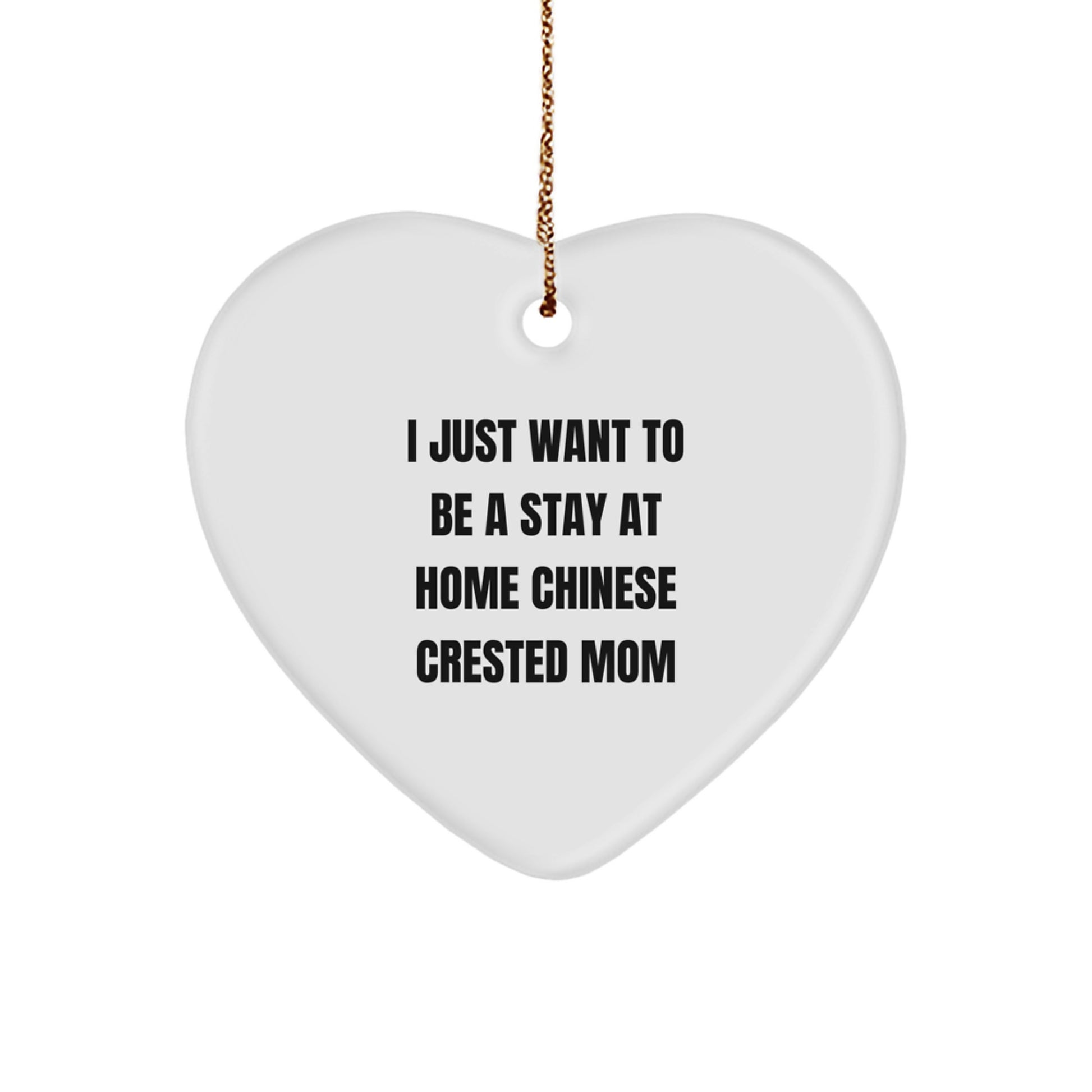 Funny Chinese Crested Dog Love Gifts from Mom for Chinese Crested Dog Mom - Christmas Unique Heart Ornament - I 'Just Want To Be A Stay At Home Chinese Crested Mom' Quote - Image 1