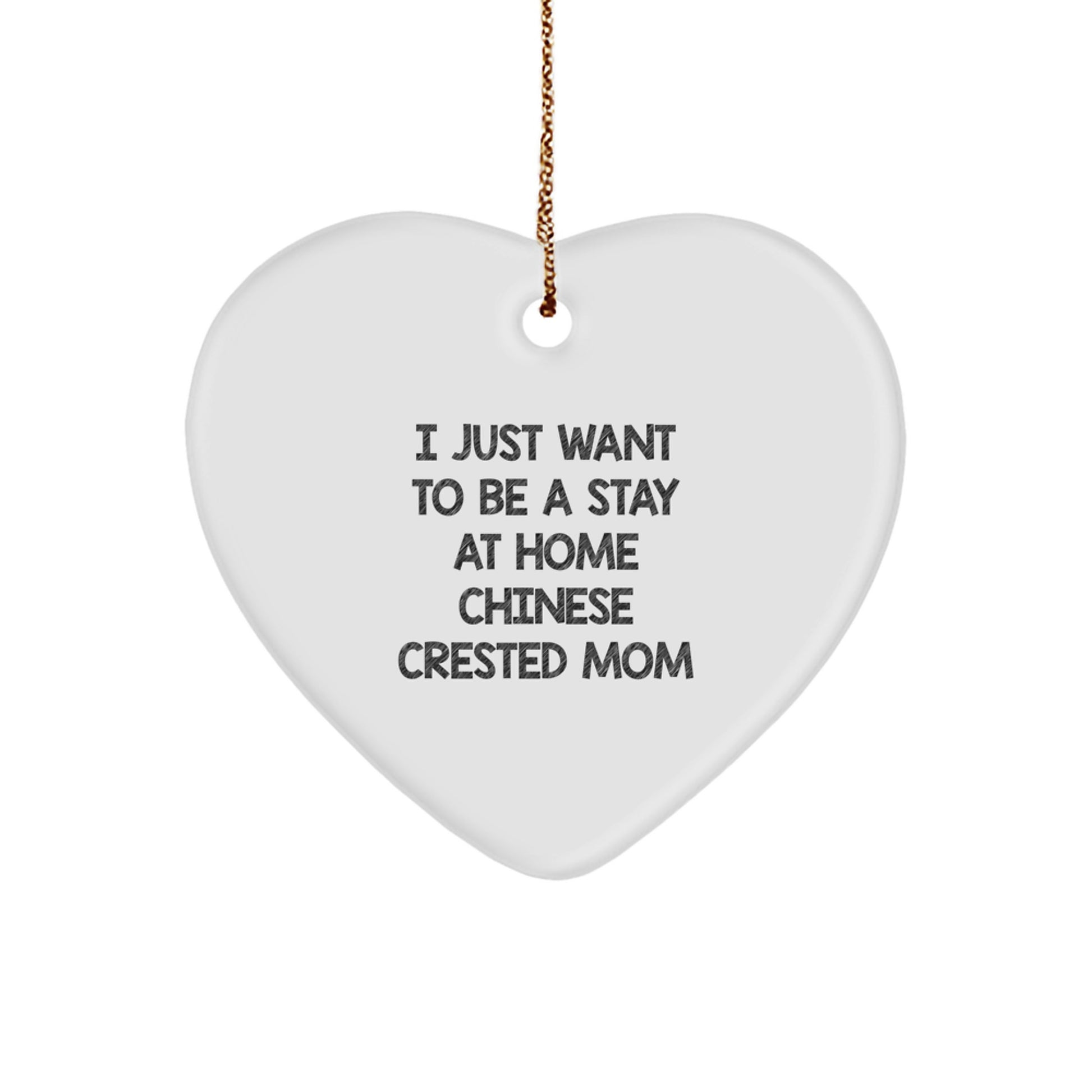 Chinese Crested Dog Mom Gifts for Christmas Unique Heart Ornament, Gifts from Friends and Family, 'I Just Want To Be A Stay At Home Chinese Crested Mom' - Image 1