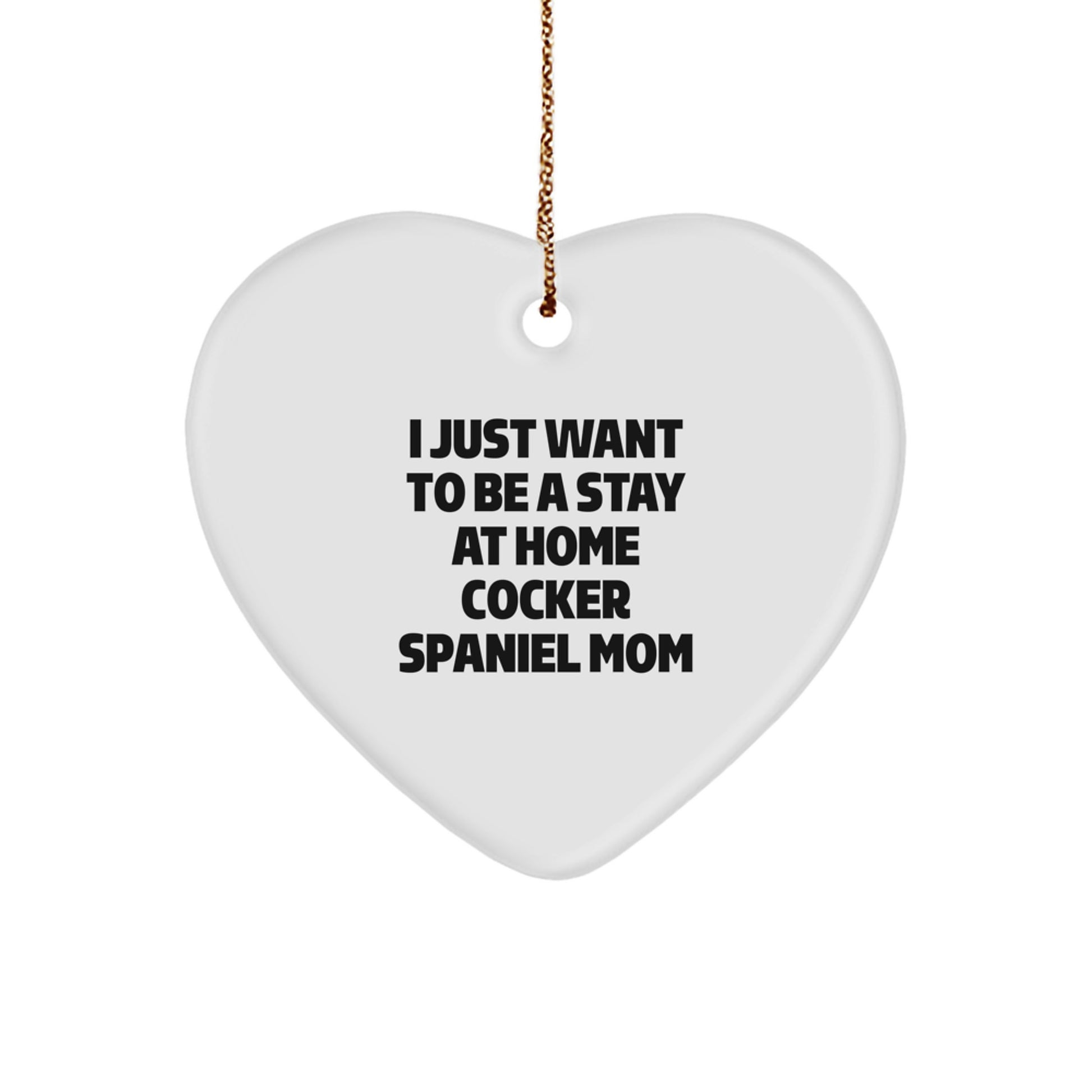 Funny Cocker Spaniel Dog Gifts for Christmas - Heart Ornament for Mom, I Just Want To Be A Stay At Home Cocker Spaniel Mom - Image 1