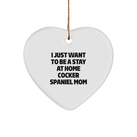 Funny Cocker Spaniel Dog Gifts for Christmas - Heart Ornament for Mom, I Just Want To Be A Stay At Home Cocker Spaniel Mom - Image 1