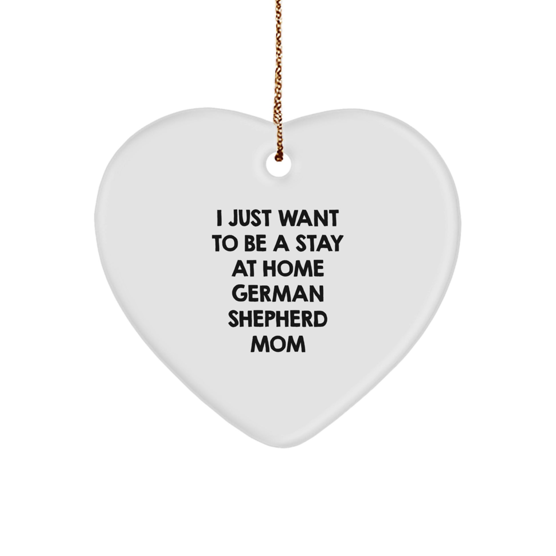 Funny German Shepherd Dog Mom Gifts from Family, Unique Heart Ornaments for Christmas, 'I Just Want To Be A Stay At Home German Shepherd Mom' - Image 1
