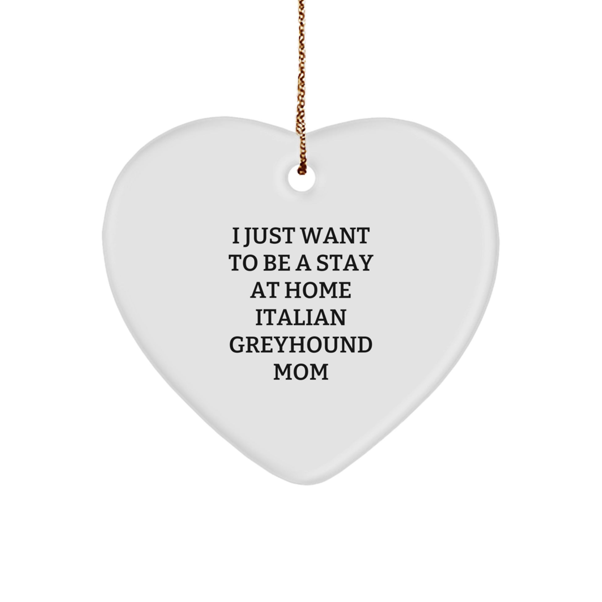 Italian Greyhound Dog Mom Funny Gifts from Friends to Family, Heart Ornament for Christmas, I Just Want to Be a Stay at Home Mom - Image 1