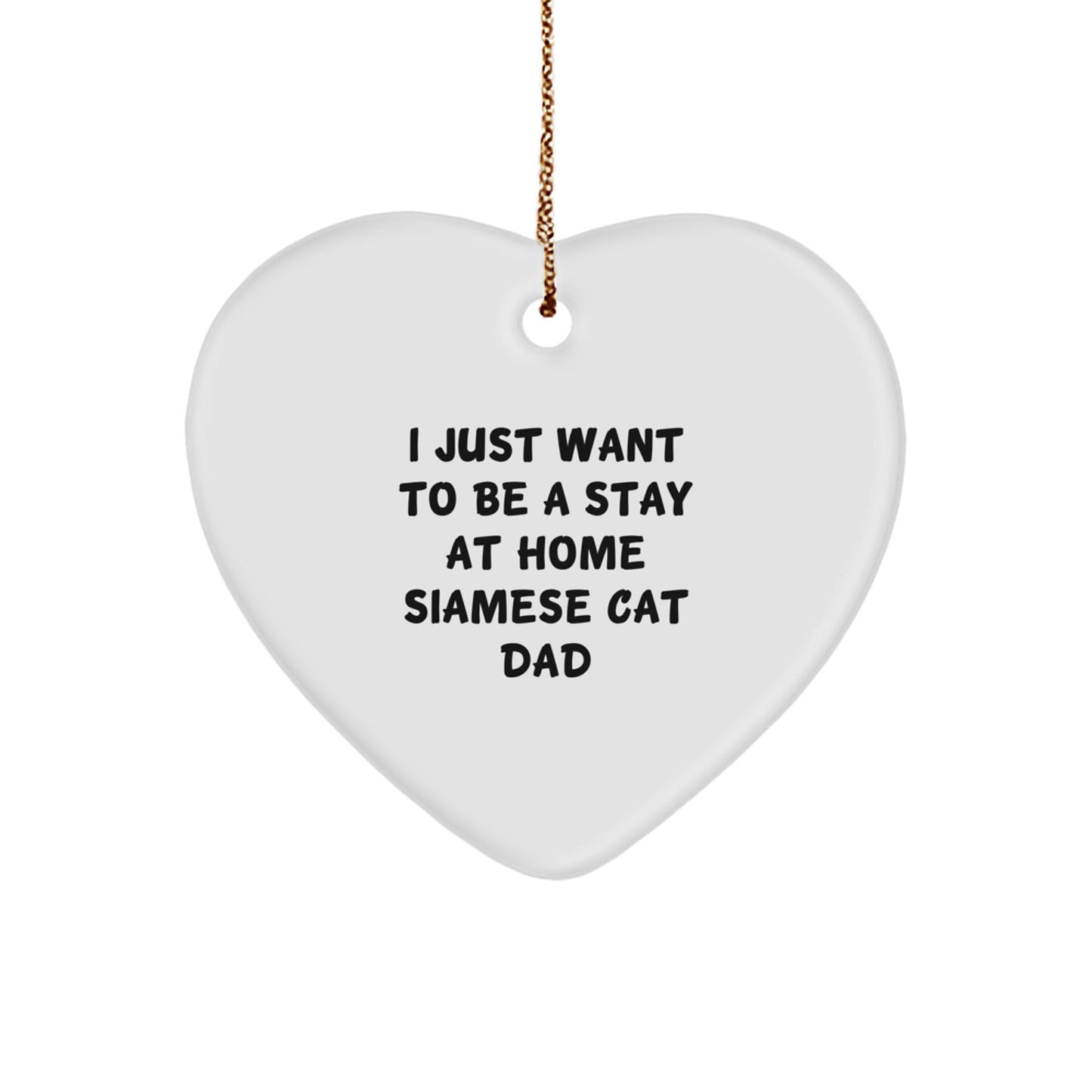 Siamese Cat Dad's Heartfelt Gift, 'I Just Want To Be A Stay At Home Siamese Cat Dad', Christmas Unique Gifts from Men to Friends - Image 1