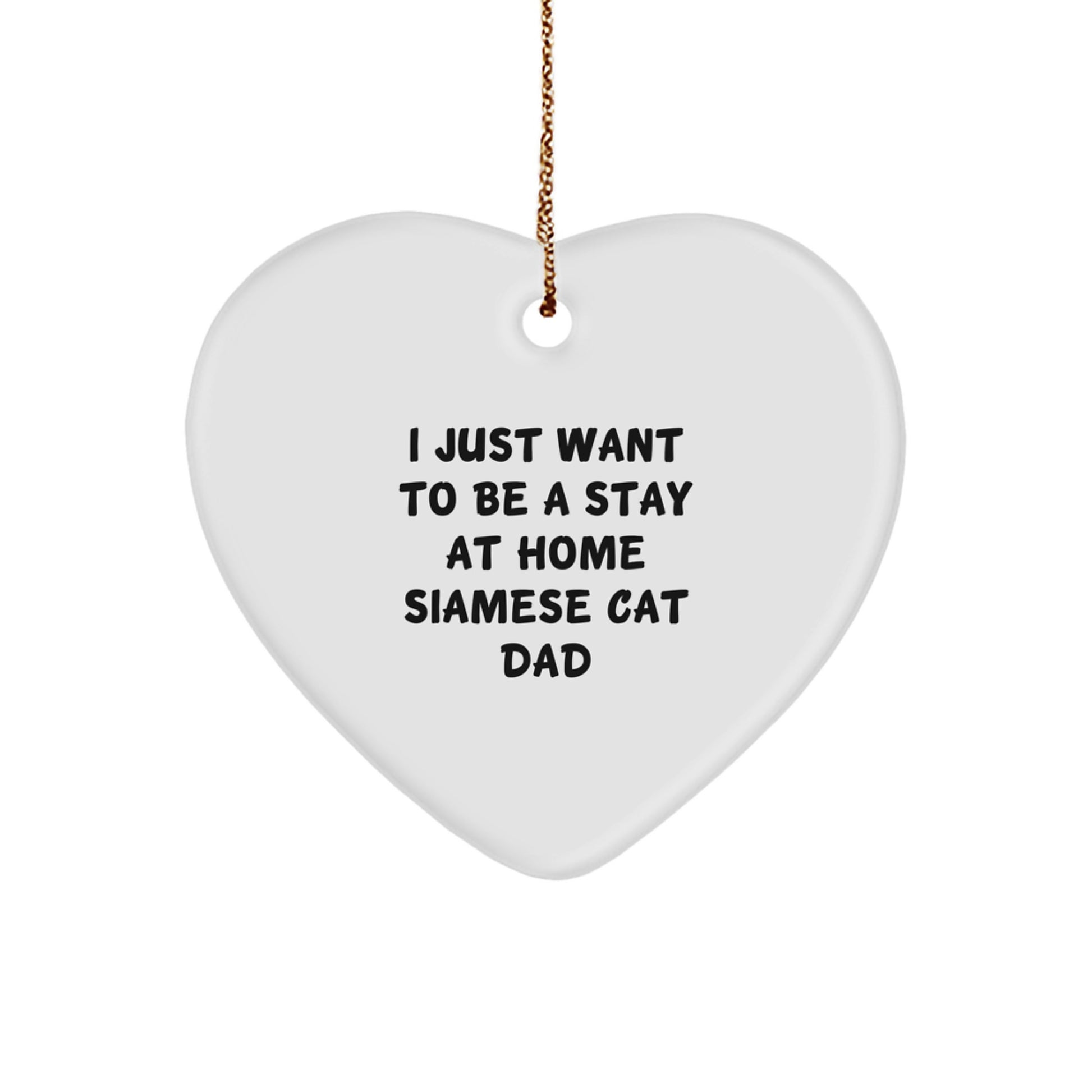 Siamese Cat Dad's Heartfelt Gift, 'I Just Want To Be A Stay At Home Siamese Cat Dad', Christmas Unique Gifts from Men to Friends - Image 1