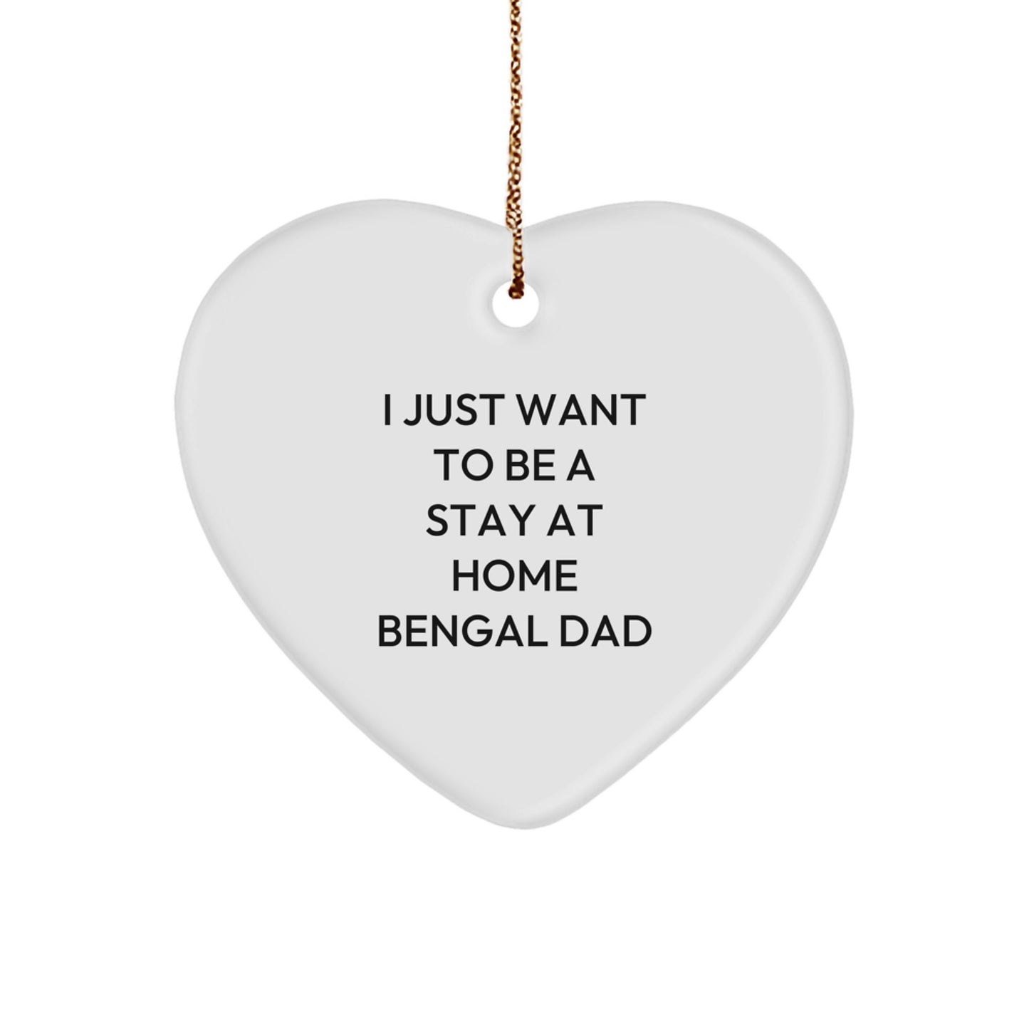 Funny Bengal Cat Heart Ornament Gifts from Friends for Christmas - 'I Just Want To Be A Stay At Home Bengal Dad' Quote, Heart Shaped, White, 2.75" tall, 0.5 oz, MDF - Image 1