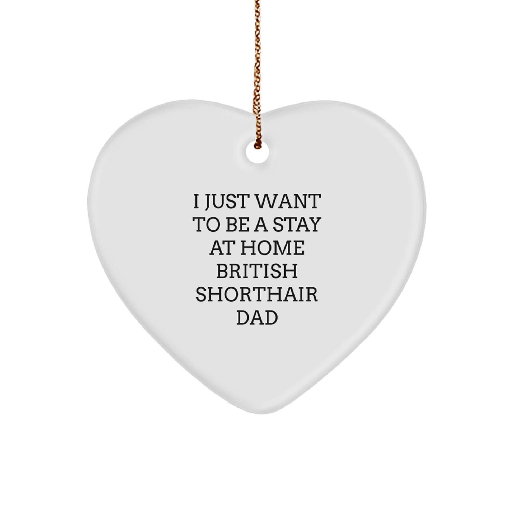 Funny British Shorthair Cat Gifts from Men to Friends - I Just Want To Be A Stay At Home Dad Heart Ornament for Christmas - Image 1