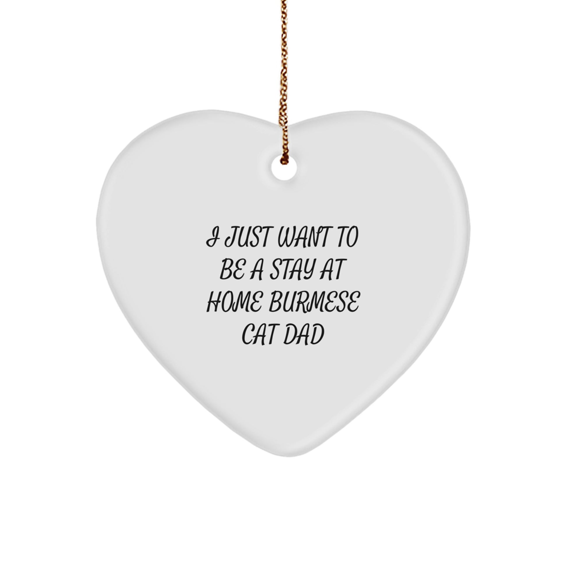 Funny Burmese Cat Dad Gift, Heart Ornament with Quote 'I Just Want To Be A Stay At Home Burmese Cat Dad', Christmas Unique Gifts from Men to Friends - Image 1