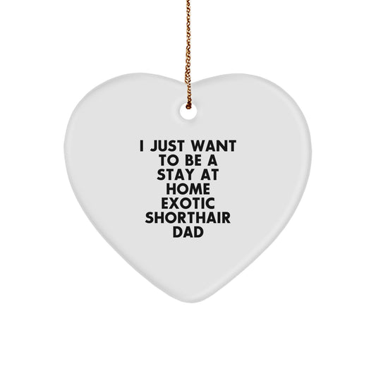 Exotic Shorthair Cat Dad Gifts, 'I Just Want To Be A Stay At Home Exotic Shorthair Dad' Heart Ornament, Unique Christmas Memorable Presents for Men, Women, Family, Friends, Coworkers - Image 1
