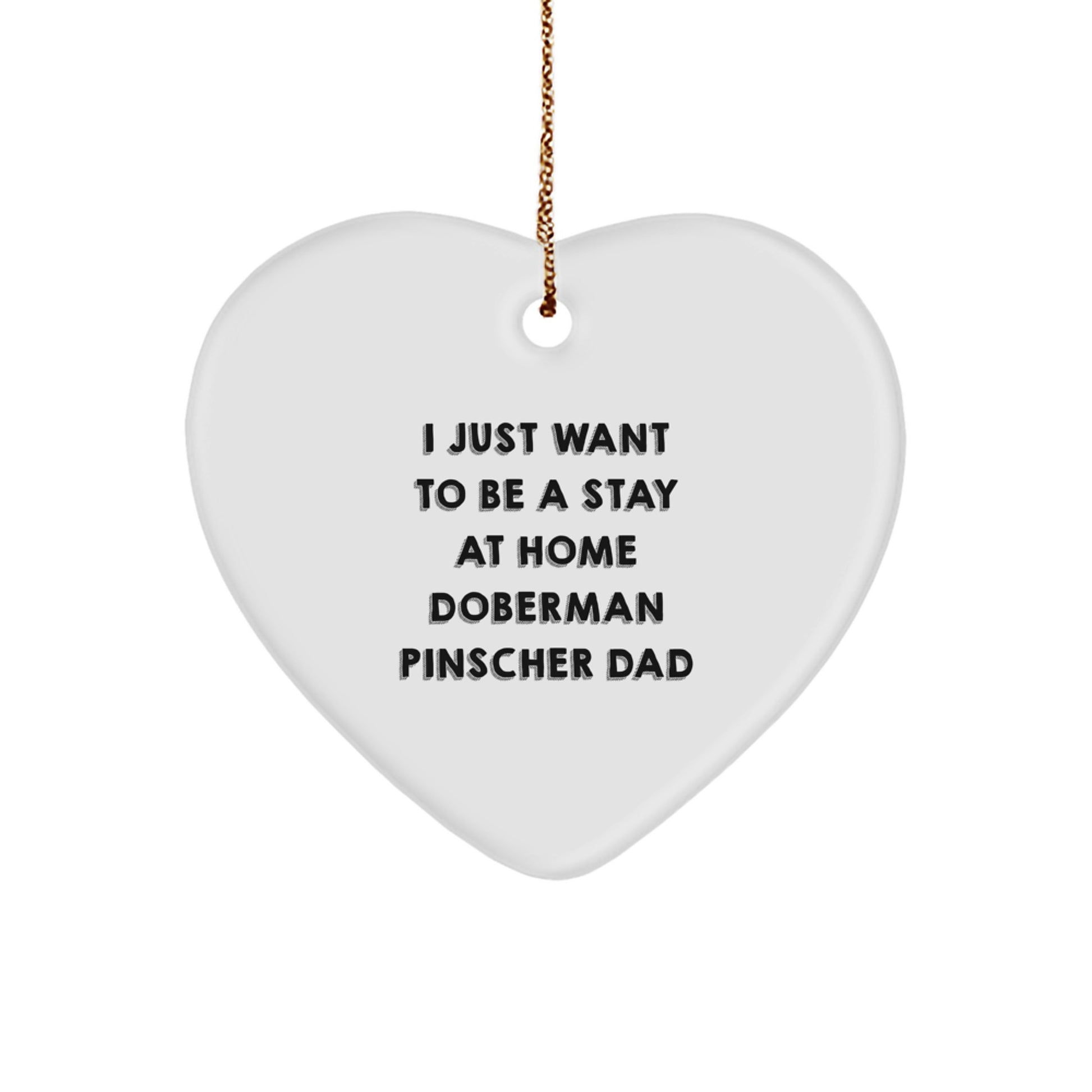 Funny Doberman Pinscher Dog Gifts from Men - Heart Ornament for Doberman Pinscher Dog Dad - I Just Want To Be A Stay At Home Doberman Pinscher Dad Christmas Unique Gifts - Image 1