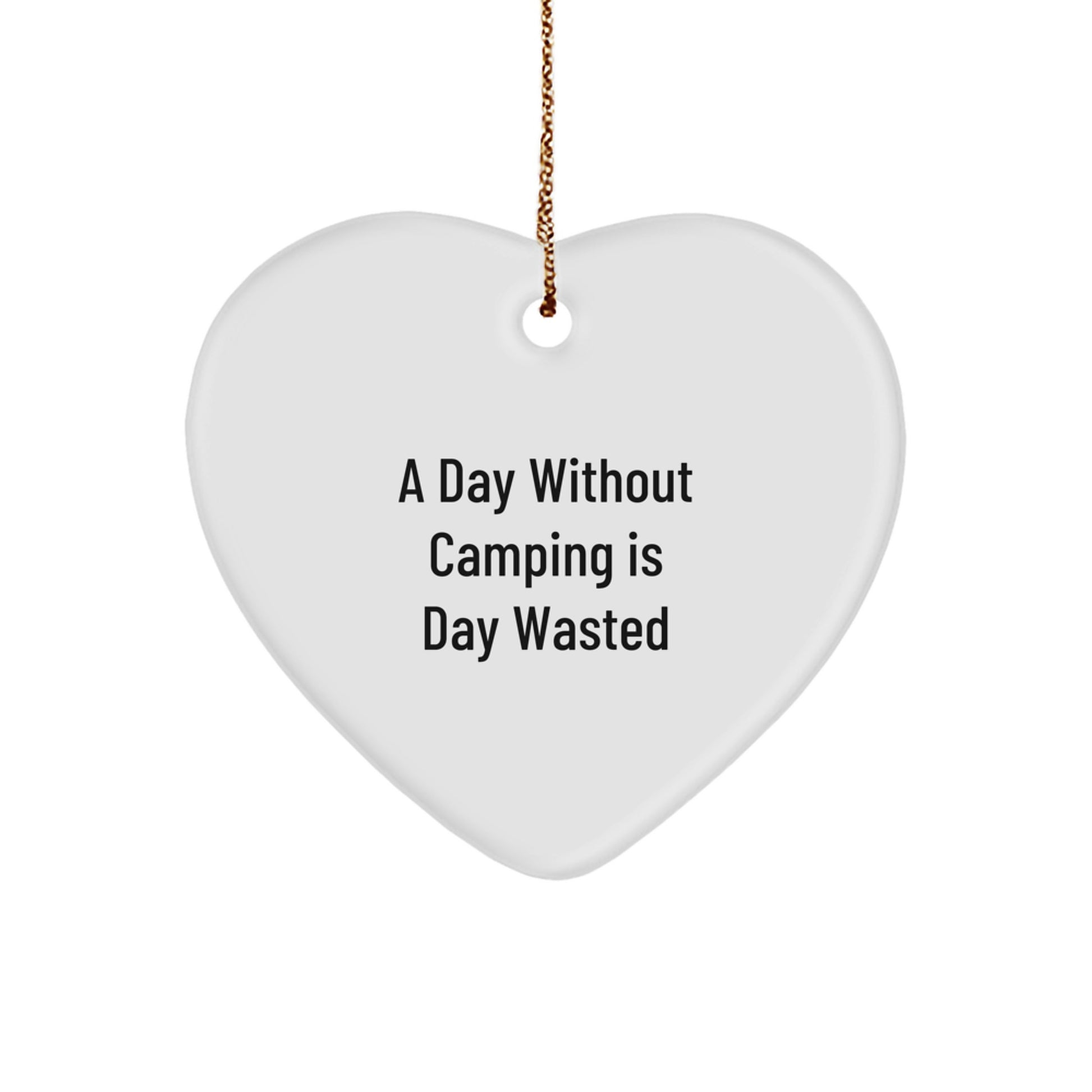 Funny Camping Gifts for Friends - 'A Day Without Camping Is Day Wasted' Heart Ornament, White, Christmas Unique Gifts from Family - Image 1