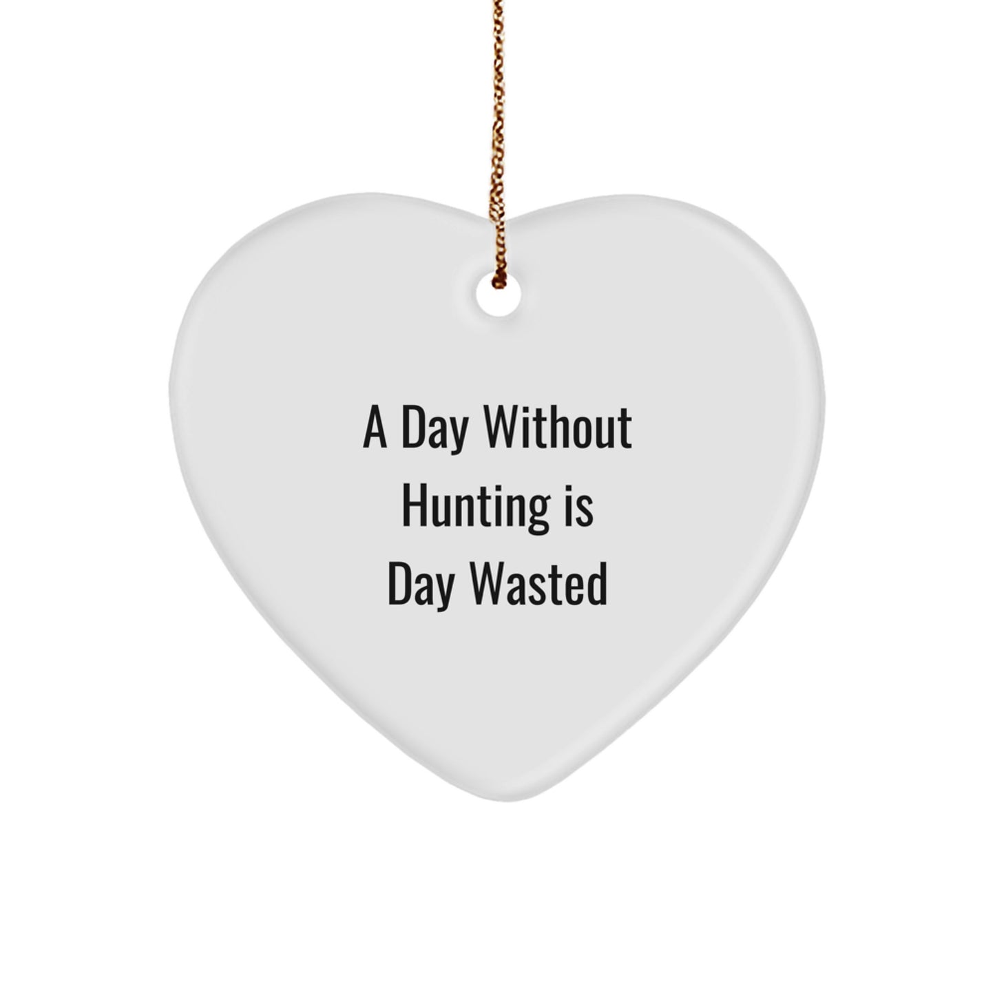 Funny Hunting Gifts for Men, 'A Day Without Hunting Is Day Wasted' Heart Ornament, Gifts from Dad for Christmas - Image 1