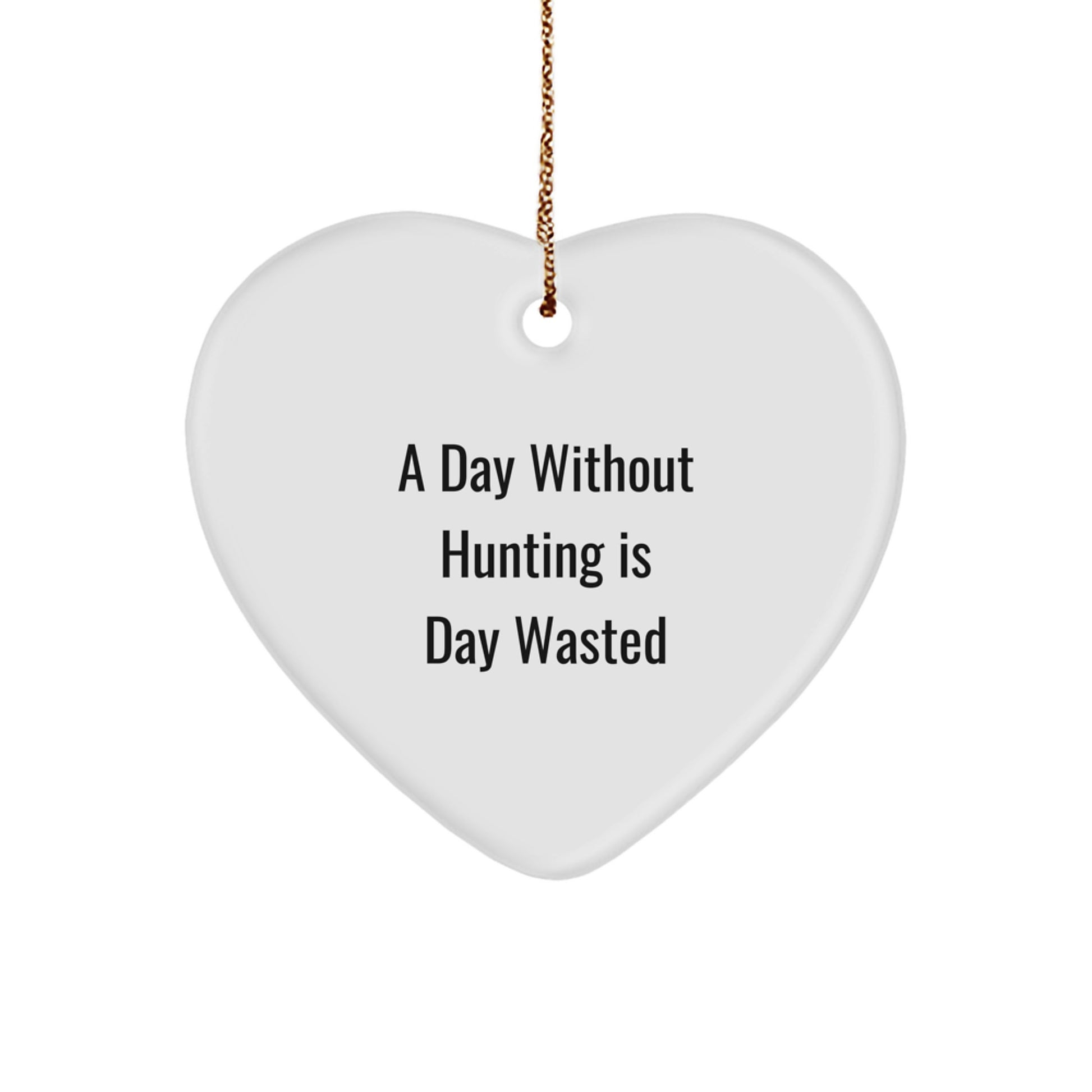 Funny Hunting Gifts for Men, 'A Day Without Hunting Is Day Wasted' Heart Ornament, Gifts from Dad for Christmas - Image 1