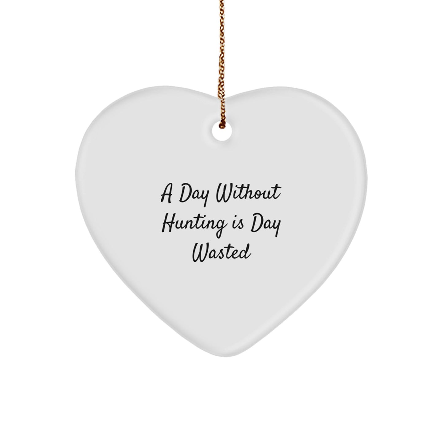Hunting Enthusiasts' Favorite Christmas Unique Gift, 'A Day Without Hunting Is Day Wasted', Heart Ornament from Friends to Family - Image 1