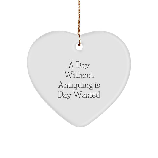 Antiquing Enthusiasts' Delight, 'A Day Without Antiquing Is Day Wasted' Heart Ornament, Gifts from Men, Women, Family, Friends for Christmas - Image 1