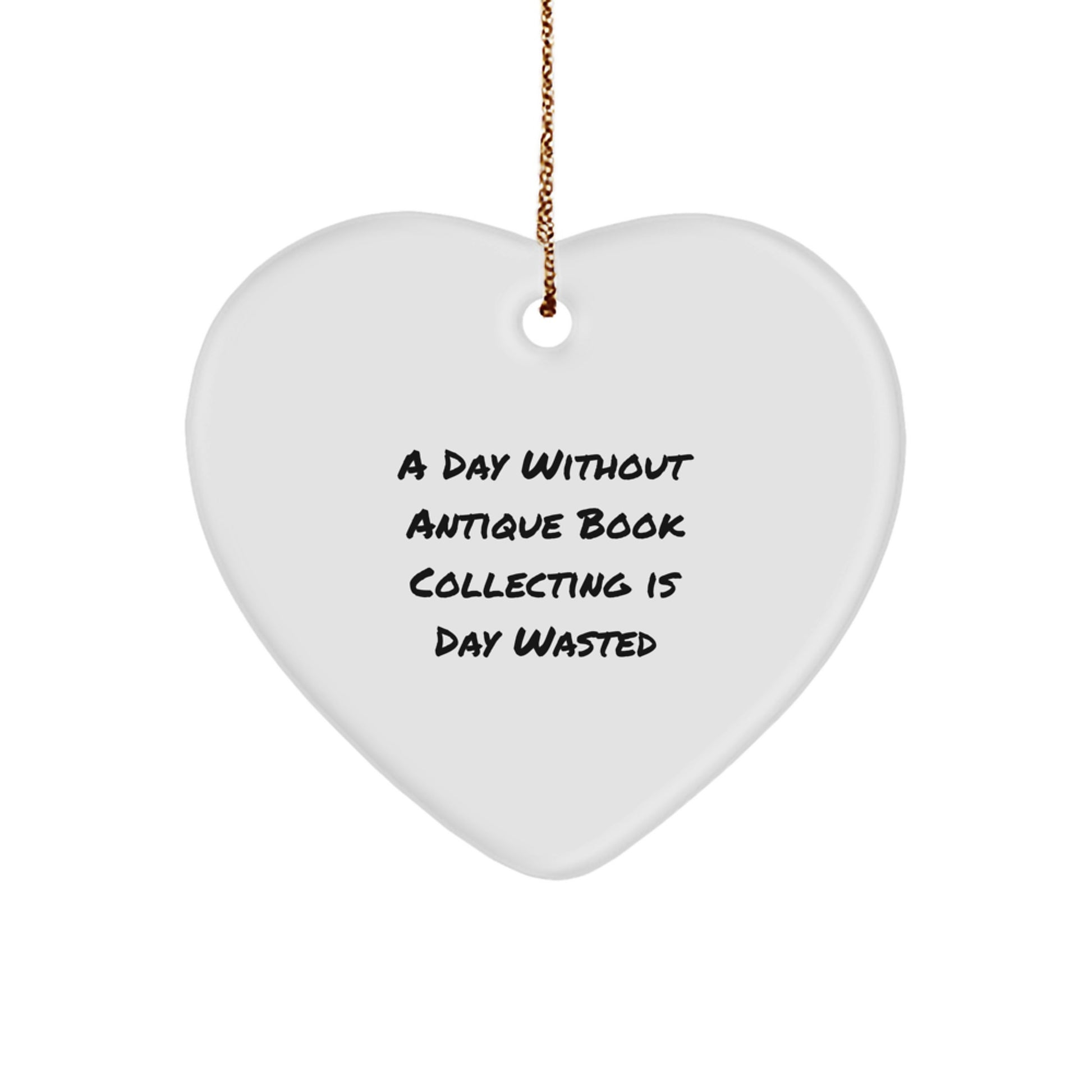 Antique Book Collecting Gifts for Her, Heart Ornament with Funny Quote 'A Day Without Antique Book Collecting Is Day Wasted', Gifts from Friends, Christmas Unique Gifts - Image 1