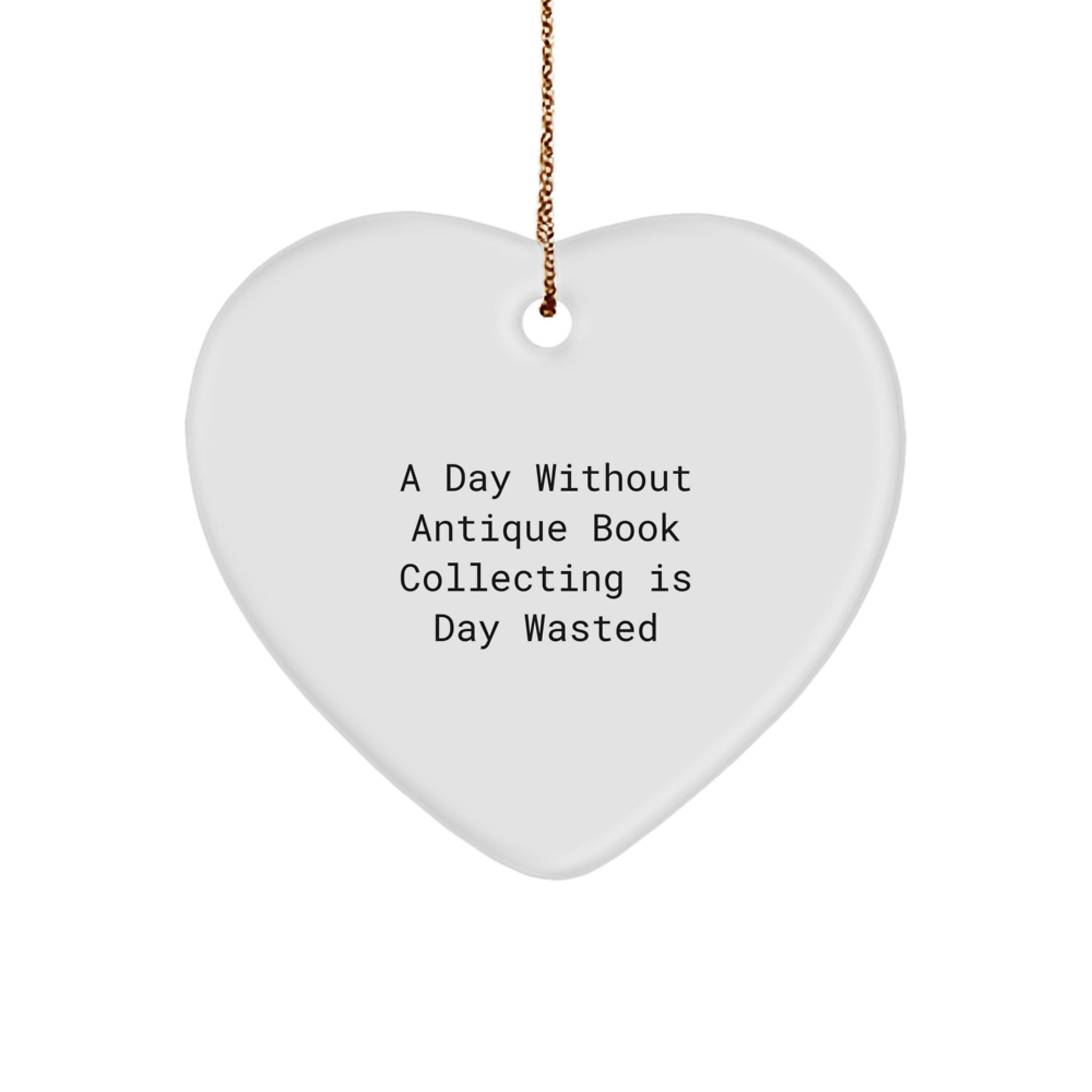 Antique Book Collecting Gifts from Friends, Heart Ornament for Women, 'A Day Without Antique Book Collecting Is Day Wasted' Funny Quote Christmas Unique Gifts - Image 1