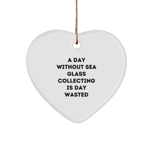 Sea Glass Collecting Gifts from Friends, Family, or Coworkers - Heart Ornament, 'A Day Without Sea Glass Collecting Is Day Wasted' - Christmas Unique Gifts for Sea Glass Collectors - Image 1