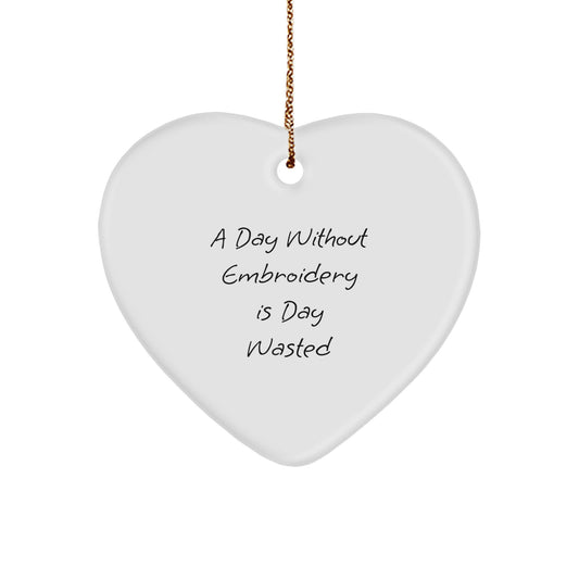 Funny Embroidery Gifts from Mom for Embroidery Lovers A Day Without Embroidery Is Day Wasted, Heart Ornament, Christmas Unique Gifts - Image 1
