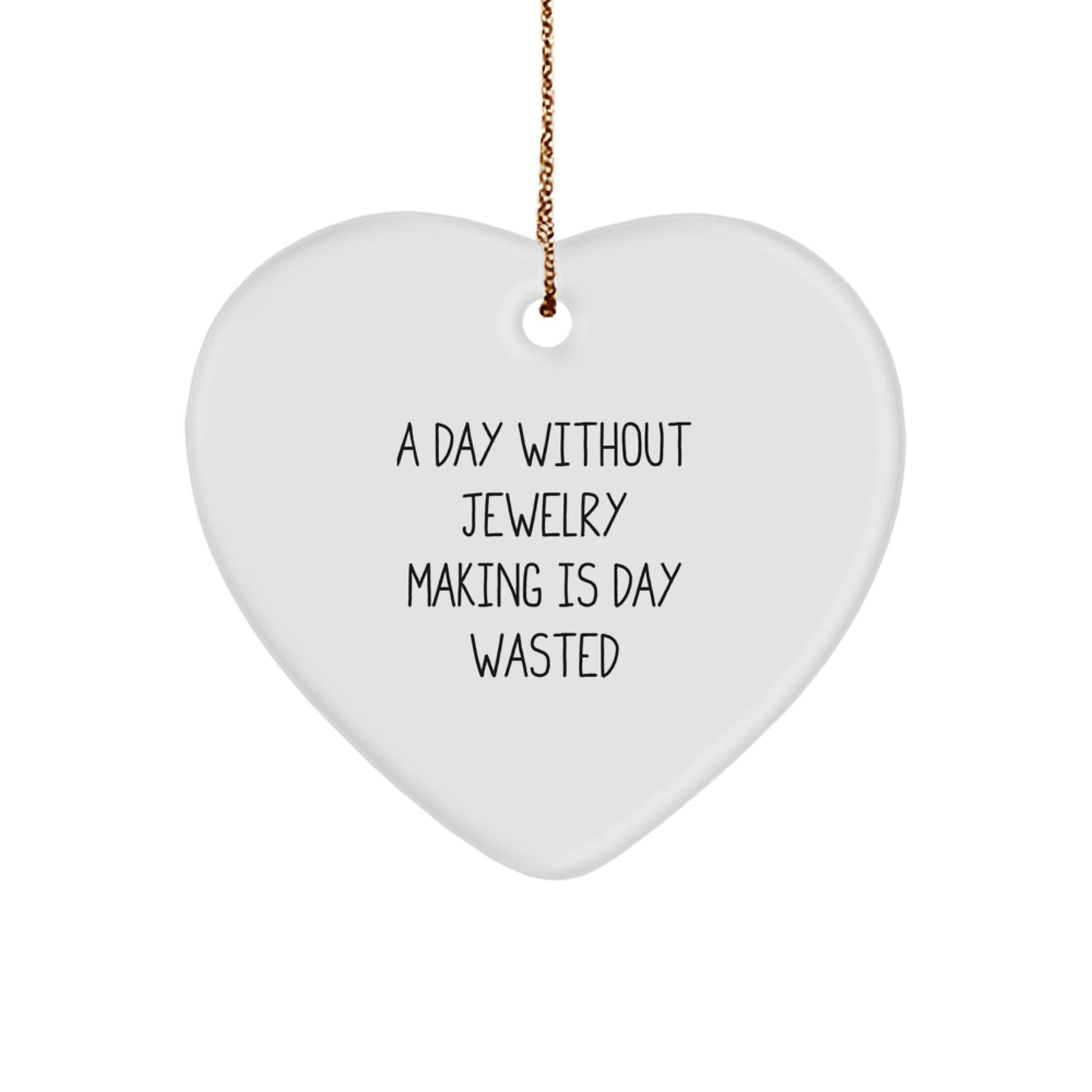 Funny Jewelry Making Gifts from Women for Jewelry Making Enthusiasts, Heart Ornament, A Day Without Jewelry Making Is Day Wasted - Unique Christmas Unique Gifts for Jewelry Making Friends - Image 1