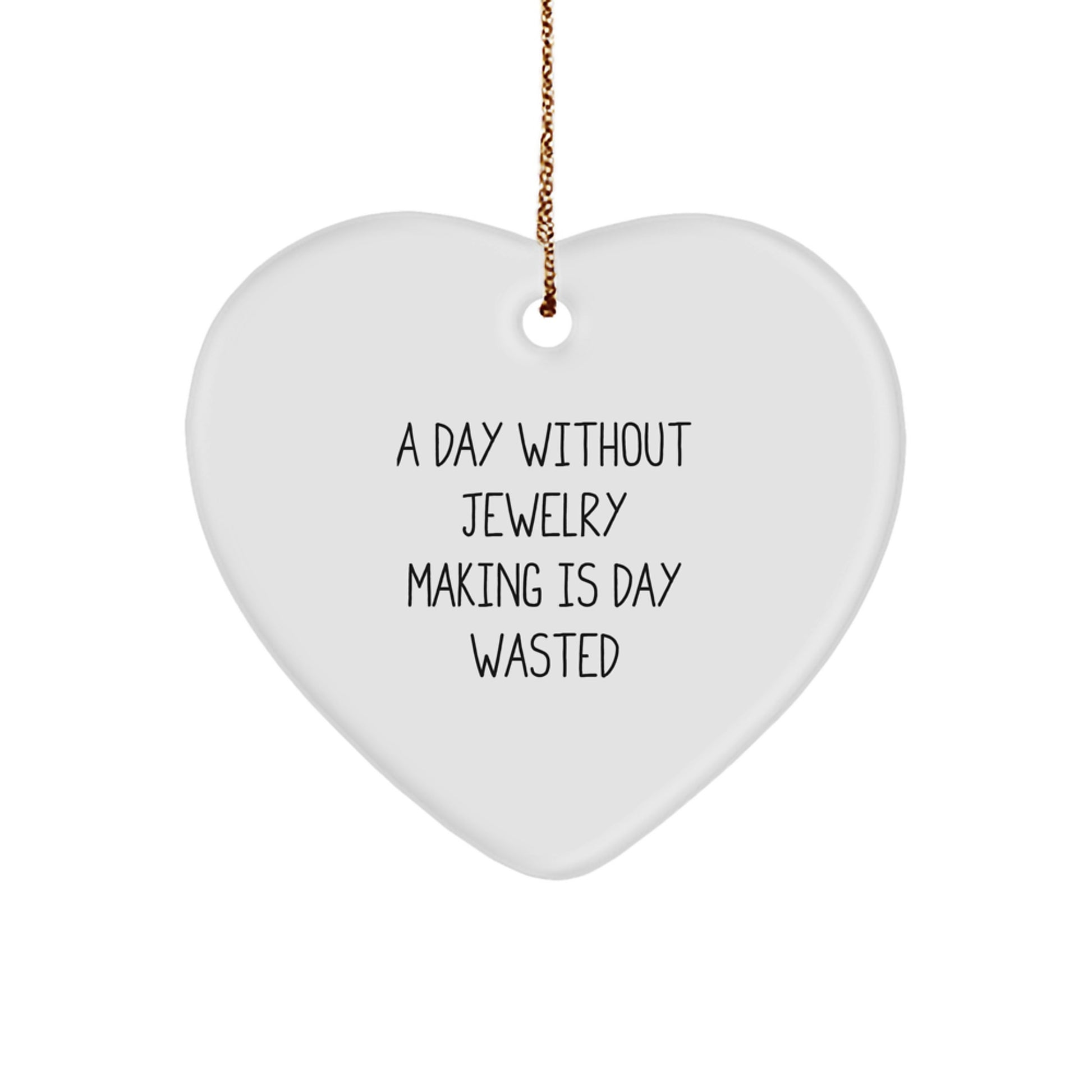 Funny Jewelry Making Gifts from Women for Jewelry Making Enthusiasts, Heart Ornament, A Day Without Jewelry Making Is Day Wasted - Unique Christmas Unique Gifts for Jewelry Making Friends - Image 1