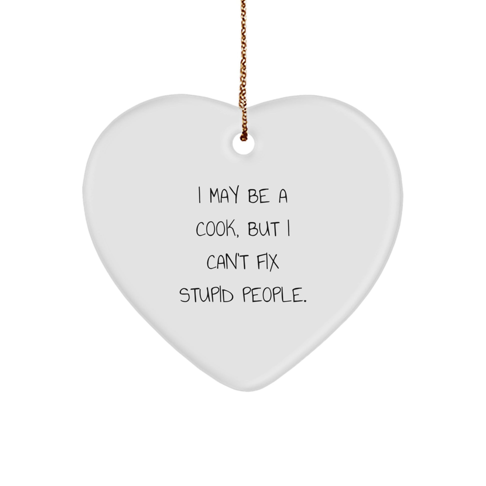 Funny Cook Gifts from Men to Friends, Heart Ornament for Christmas Decorations, White Heart Shaped Gift for Cook, I May Be A 'Cook, But I Can't Fix Stupid People.' - Image 1